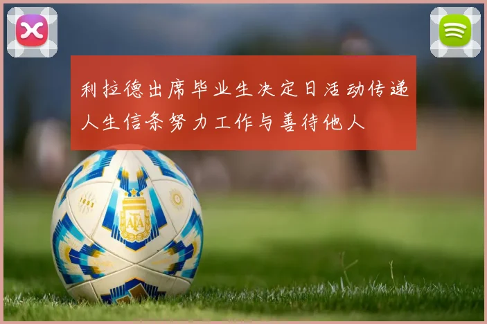 利拉德出席毕业生决定日活动传递人生信条努力工作与善待他人
