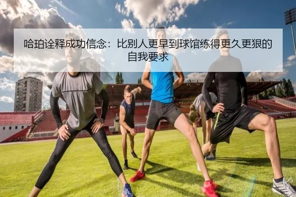 哈珀诠释成功信念：比别人更早到球馆练得更久更狠的自我要求（PANDAsports）